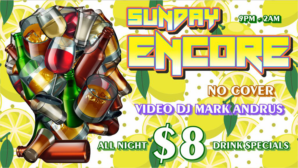 Sunday Encore 9pm-2am video dj mark andrus no cover both floors open all night $8 drink specials
