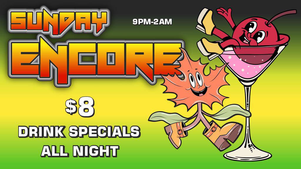 sunday encore 9pm to 2am $8 all night drink specials