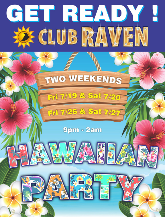 get ready club raven hawaiian party two weekends friday july 19 and saturday july 20 friday july 26 and saturday july 27 9pm to 2am