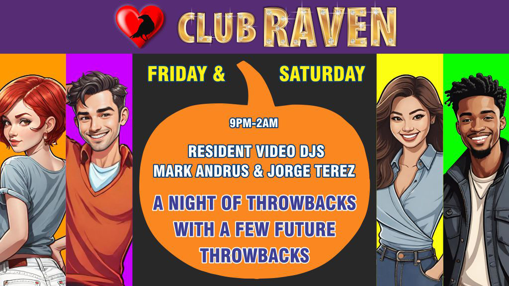 club raven every friday and saturday 8pm to 2am video djs mark andrus and jorge terez a night of throwbacks with a few future throwbacks