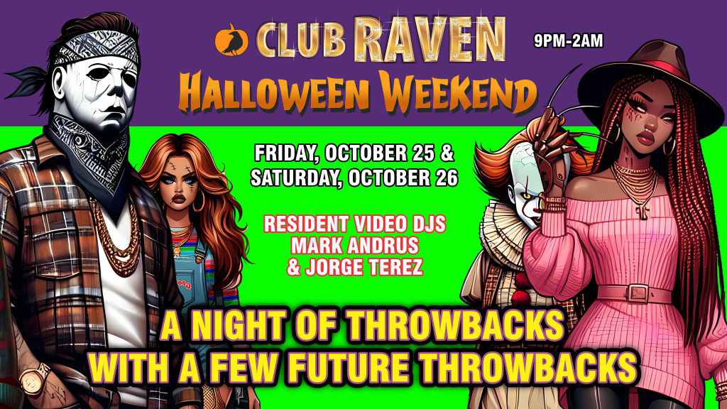 club raven halloween party friday october 25 and saturday october 26 residents vdj mark andrus and jorge terez 9pm to 2am a night of throbacks with a few future throwbacks